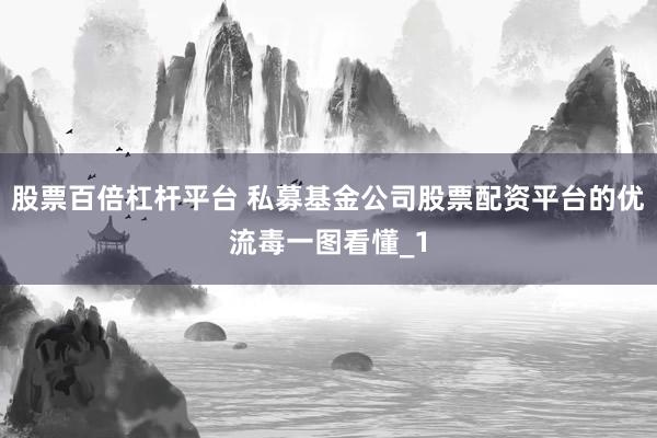 股票百倍杠杆平台 私募基金公司股票配资平台的优流毒一图看懂_1